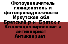 Фотоувеличитель,глянцеватель и фотопринадлежности - Иркутская обл., Братский р-н, Братск г. Коллекционирование и антиквариат » Антиквариат   